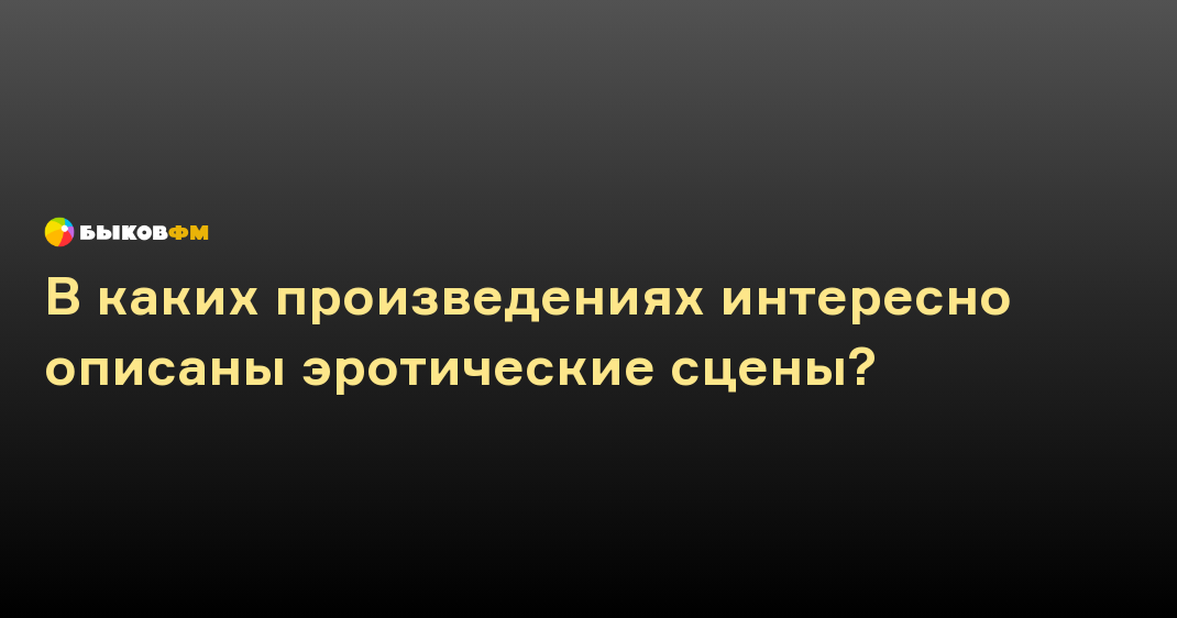 8 волнующих сцен соблазнения в русской литературе